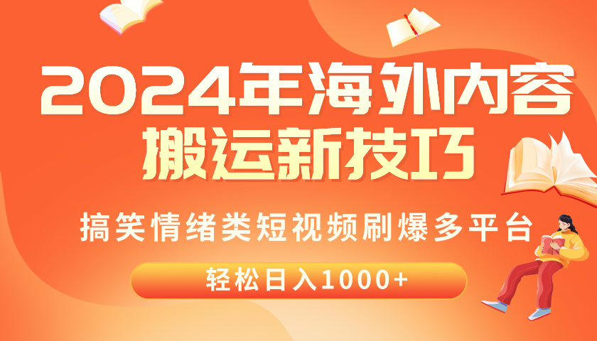 （10234期）2024年海外内容搬运技巧，搞笑情绪类短视频刷爆多平台，轻松日入千元-华创副业项目资源站