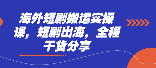 海外短剧搬运实操课，短剧出海，全程干货分享-华创副业项目资源站