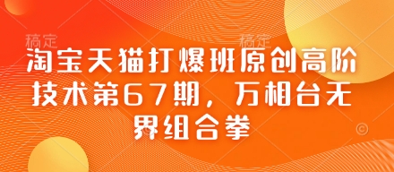 淘宝天猫打爆班原创高阶技术第67期，万相台无界组合拳-华创副业项目资源站