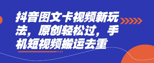 抖音图文卡视频新玩法，原创轻松过，手机短视频搬运去重-华创副业项目资源站