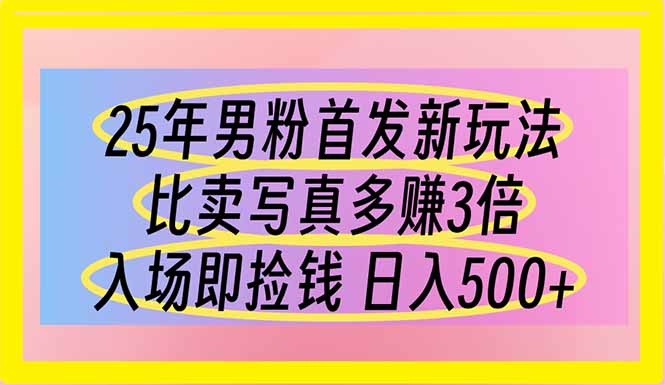 （14219期）25年男粉首发新玩法 比卖写真赚的更多 入场即捡钱 日入500-华创副业项目资源站