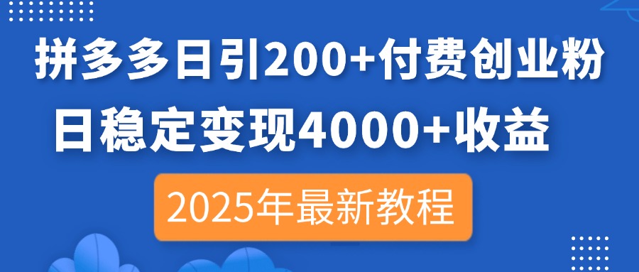 （14217期）拼多多日引200+付费创业粉，日稳定变现4000+收益，2025年最新教程-华创副业项目资源站