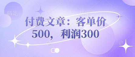 付费文章：客单价500，利润300-华创副业项目资源站
