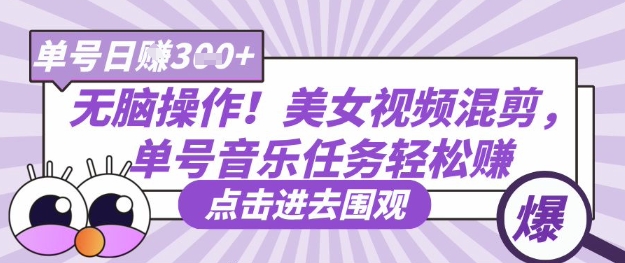 无脑操作！美女视频混剪，单号音乐任务轻松日入3张+-华创副业项目资源站