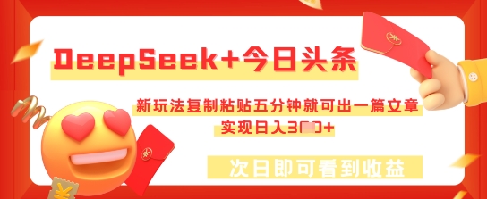 DeepSeek+今日头条，新玩法复制粘贴五分钟就可出一篇文章，实现日入3张-华创副业项目资源站