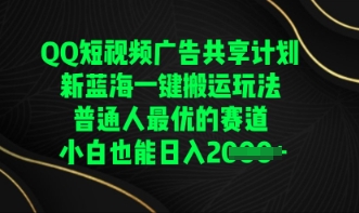 QQ短视频广告共享计划，一键搬运玩法，普通人最优的赛道轻松日入数张-华创副业项目资源站