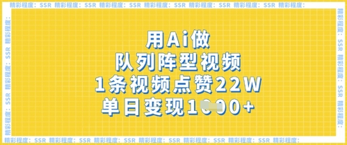 用Ai做队列阵型视频，1条视频点赞22W，单日变现多张-华创副业项目资源站