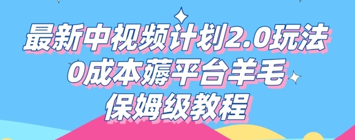 最新中视频计划2.0玩法，0成本薅平台羊毛，保姆级教程-华创副业项目资源站