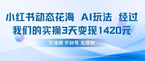 小红书动态花海AI玩法，我们实操3天变现1420-华创副业项目资源站