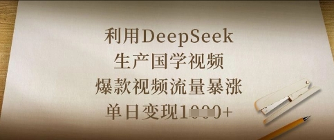 利用DeepSeek生产国学视频，爆款视频流量暴涨，单日变现数张-华创副业项目资源站