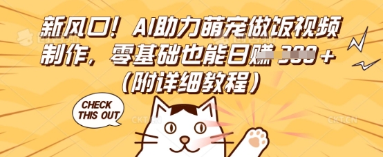 新风口！AI助力萌宠做饭视频制作，零基础也能日入3张(附详细教程)-华创副业项目资源站