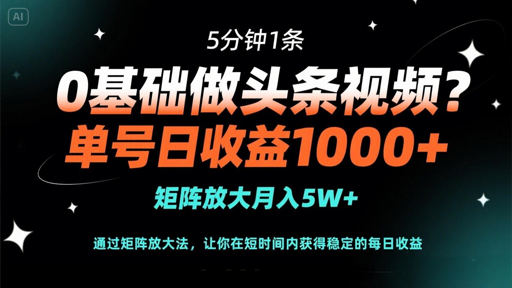 (14292期)0基础做头条视频?5分钟1条,单号日收益1000+,矩阵放大月入5W+-华创副业项目资源站