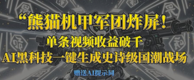熊猫机甲军团炸屏，单条视频收益破千，AI黑科技一键生成史诗级国潮战场-华创副业项目资源站