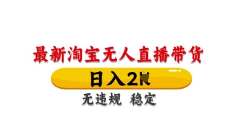 最新淘宝无人直播带货，日入数张，不违规不封号，独家技术，操作简单【揭秘】-华创副业项目资源站