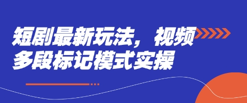 短剧最新玩法，视频多段标记模式实操-华创副业项目资源站