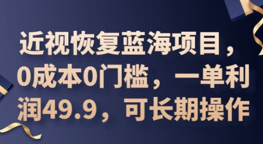 2025近视恢复蓝海项目，0成本0门槛，一单利润49.9，可长期操作-华创副业项目资源站