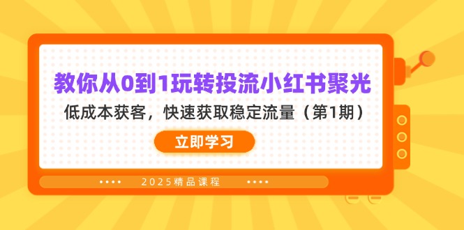 （14260期）教你从0到1玩转投流小红书聚光，低成本获客，快速获取稳定流量（第1期）-华创副业项目资源站