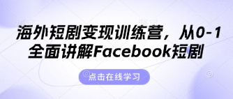 海外短剧变现训练营，从0-1全面讲解Facebook短剧-华创副业项目资源站
