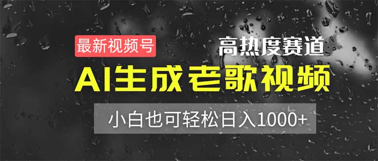 （14303期）最新视频号高热度赛道！AI生成老歌视频，小白也可轻松日入1000+-华创副业项目资源站