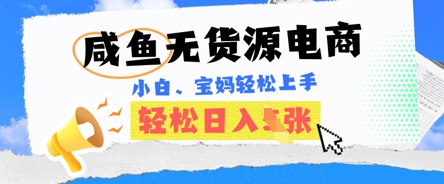 咸鱼电商，无货源也可做，绝对的蓝海电商项目，暴力赛道，小白也能轻松日入多张-华创副业项目资源站