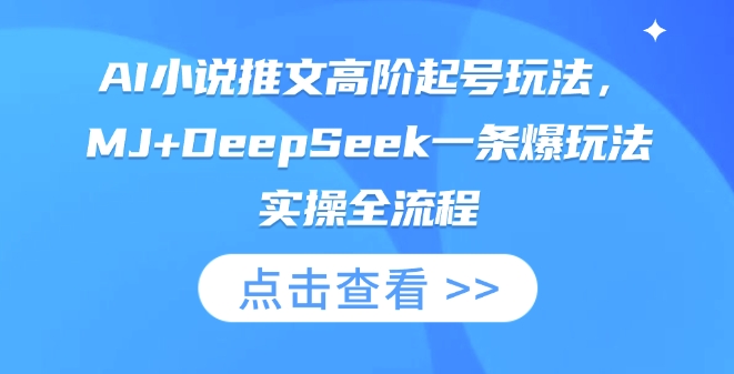 AI小说推文高阶起号玩法，MJ+DeepSeek一条爆玩法实操全流程-华创副业项目资源站