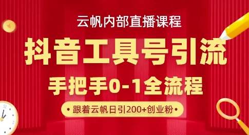 【云帆内部直播课】抖音工具号引流玩法，单号单日引300+精准创业粉-华创副业项目资源站