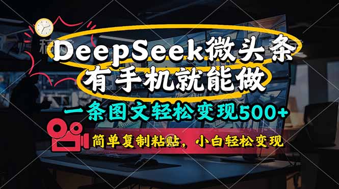 （14318期）一条图文轻松变现500+，DeeSeep微头条，有手机就能做，简单复制粘贴，...-华创副业项目资源站