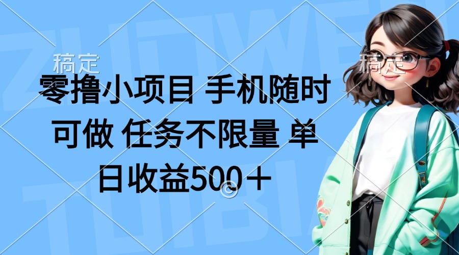 （14293期）零撸小项目 手机随时可做 任务不限量 单日收益500＋-华创副业项目资源站