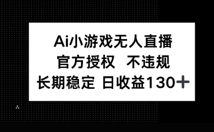 AI小游戏无人直播，官方授权 不违规，单日平均收益100+-华创副业项目资源站
